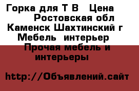 Горка для Т/В › Цена ­ 8 000 - Ростовская обл., Каменск-Шахтинский г. Мебель, интерьер » Прочая мебель и интерьеры   